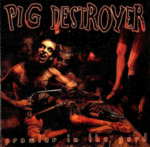 Pig Destroyer - Prowler In The Yard